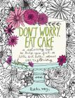 Don't Worry, Eat Cake: A Coloring Book to Help You Feel a Little Bit Better about Everything Cover Image