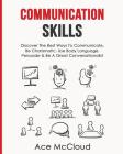 Communication Skills: Discover The Best Ways To Communicate, Be Charismatic, Use Body Language, Persuade & Be A Great Conversationalist By Ace McCloud Cover Image
