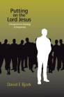 Putting on the Lord Jesus: A Gospel-Driven Theology of Discipleship By David E. Bjork Cover Image