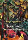 Towards an Ecopsychotherapy By Mary-Jane Rust Cover Image