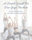 A Simple Guide For New Yoga Teachers: Complete With Tips, Poses, and Outlines For Planning Classes By Nina Hunt Cover Image