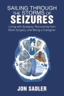 Sailing Through the Storms of Seizures: Living with Epilepsy, Recovering from Brain Surgery, and Being a Caregiver Cover Image