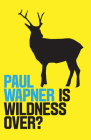 Is Wildness Over? By Paul Wapner Cover Image