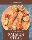 123 Salmon Steak Recipes: A Must-have Salmon Steak Cookbook for Everyone By Kathi Hager Cover Image