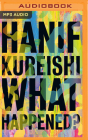 What Happened? By Hanif Kureishi, Hanif Kureishi (Read by) Cover Image