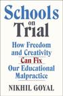 Schools on Trial: How Freedom and Creativity Can Fix Our Educational Malpractice By Nikhil Goyal Cover Image