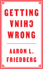 Getting China Wrong By Aaron L. Friedberg Cover Image