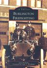Burlington Firefighting (Images of America) By Liisa Reimann, Capt J. Woodman (Foreword by) Cover Image