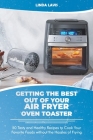 Getting the Best Out of Your Air Fryer Oven Toaster: 50 Tasty and Healthy Recipes to Cook Your Favorite Foods without the Hassles of Frying Cover Image