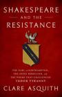 Shakespeare and the Resistance: The Earl of Southampton, the Essex Rebellion, and the Poems that Challenged Tudor Tyranny Cover Image