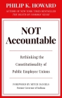 Not Accountable: Rethinking the Constitutionality of Public Employee Unions By Philip K. Howard, Mitch Daniels (Foreword by) Cover Image