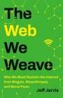 The Web We Weave: Why We Must Reclaim the Internet from Moguls, Misanthropes, and Moral Panic Cover Image