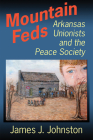 Mountain Feds: Arkansas Unionists and the Peace Society By James J. Johnston Cover Image