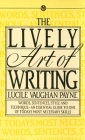 The Lively Art of Writing: Words, Sentences, Style and Technique -- an Essential Guide to One of Today's Most Necessary Skills Cover Image