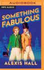 Something Fabulous By Alexis Hall, Nicholas Boulton (Read by) Cover Image