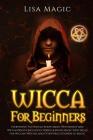 Wicca For Beginners: Everything You Should Know about Witchcraft and Wiccan Beliefs, Including Herbal and Moon Magic with Spells for Wiccan Cover Image