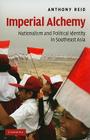 Imperial Alchemy: Nationalism and Political Identity in Southeast Asia By Anthony Reid Cover Image
