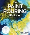 The Paint Pouring Workshop: Learn to Create Dazzling Abstract Art with Acrylic Pouring By Marcy Ferro Cover Image