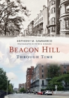 Beacon Hill Through Time (America Through Time) By Anthony M. Sammarco Cover Image