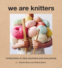 We Are Knitters: Knitspiration to Take Anywhere and Everywhere By Alberto Bravo, Pepita Marín Cover Image