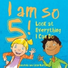 I Am So 5!: Look at Everything I Can Do! By Sandrina Kurtz, John Kurtz Cover Image