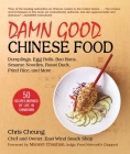 Damn Good Chinese Food: Dumplings, Egg Rolls, Bao Buns, Sesame Noodles, Roast Duck, Fried Rice, and More—50 Recipes Inspired by Life in Chinatown By Chris Cheung, Maneet Chauhan (Foreword by) Cover Image