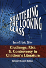 Shattering the Looking Glass: Challenge, Risk, and Controversy in Children's Literature By Susan S. Lehr (Editor) Cover Image