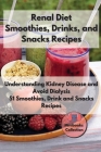 Renal diet Smoothies, Drink and Snacks Recipes: Understanding Kidney Disease and Avoid Dialysis. 51 Smoothies, Drink and Snacks Recipes Cover Image