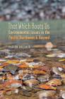 That Which Roots Us: Environmental Issues in the Pacific Northwest & Beyond Cover Image