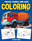 Trucks, Planes, and Cars Coloring Book: Activity Book for Toddlers, Preschoolers, Boys, Girls & Kids Ages 2-4, 4-6, 6-8 Cover Image
