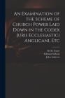 An Examination of the Scheme of Church Power Laid Down in the Codex Juris Ecclesiastici Anglicani, Etc Cover Image