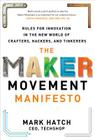 The Maker Movement Manifesto: Rules for Innovation in the New World of Crafters, Hackers, and Tinkerers By Mark Hatch Cover Image