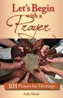 Let's Begin with a Prayer: 101 Prayers for Meetings By Sally Macke Cover Image