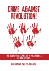 Crime Against Revolution!: The Bleeding Scars of a Heartless Generation! By Augustine Okeke-Agbaga Cover Image