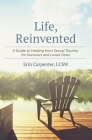 Life, Reinvented: A Guide to Healing from Sexual Trauma for Survivors and Loved Ones By Erin Carpenter Cover Image