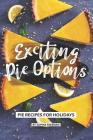 Exciting Pie Options: Pie Recipes for Holidays By Sophia Freeman Cover Image