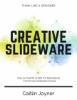 CREATIVE SLIDEWARE: THE ULTIMATE GUIDE TO DESIGNING EFFECTIVE PRESENTATIONS By Caitlin Joyner Cover Image