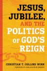 Jesus, Jubilee, and the Politics of God's Reign By Christian T. Collins Winn, Sara Wilhelm Garbers (Foreword by) Cover Image