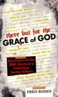There But For the Grace of God: Survivors of the 20th Century's Infamous Serial Killers By Fred Rosen Cover Image