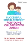 Successful Social Stories(tm) for Young Children with Autism: Growing Up with Social Stories(tm) By Siobhan Timmins, Carol Gray (Foreword by) Cover Image