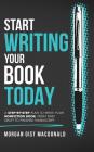 Start Writing Your Book Today: A step-by-step plan to write your nonfiction book, from first draft to finished manuscript By Morgan Gist MacDonald Cover Image