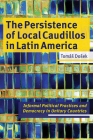 The Persistence of Local Caudillos in Latin American: Informal Political Practices and Democracy in Unitary Countries (Pitt Latin American Series) Cover Image