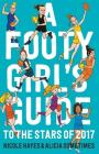 A Footy Girl's Guide to the Stars of 2017 By Nicole Hayes, Alicia Sometimes Cover Image