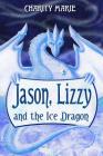 Jason, Lizzy, and the Ice Dragon: Book 1 (Jason & Lizzy's Legendary Adventures #1) Cover Image