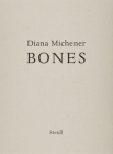 Diana Michener: Bones By Diana Michener (Photographer), Bernard Blistène (Text by (Art/Photo Books)), Diana Michener (Text by (Art/Photo Books)) Cover Image