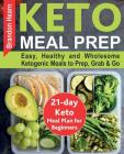 Keto Meal Prep: Easy, Healthy and Wholesome Ketogenic Meals to Prep, Grab, and Go. 21-Day Keto Meal Plan for Beginners. Keto Kitchen C Cover Image