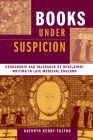 Books under Suspicion: Censorship and Tolerance of Revelatory Writing in Late Medieval England By Kathryn Kerby-Fulton Cover Image