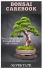 Bonsai Carebook: Practical Guide to Bonsai Art and Cultivation By Oliver Tate Cover Image