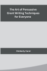 The Art of Persuasive Grant Writing Techniques for Everyone Cover Image