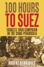 A Hundred Hours to Suez: An Account of Israel's Campaign in the Sinai Peninsula By Robert Henriques Cover Image